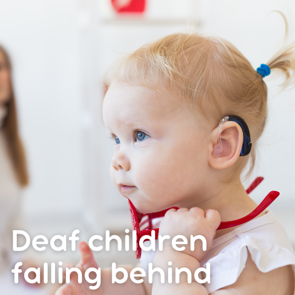 Behind the Silence: Why D/deaf children are falling behind in early years